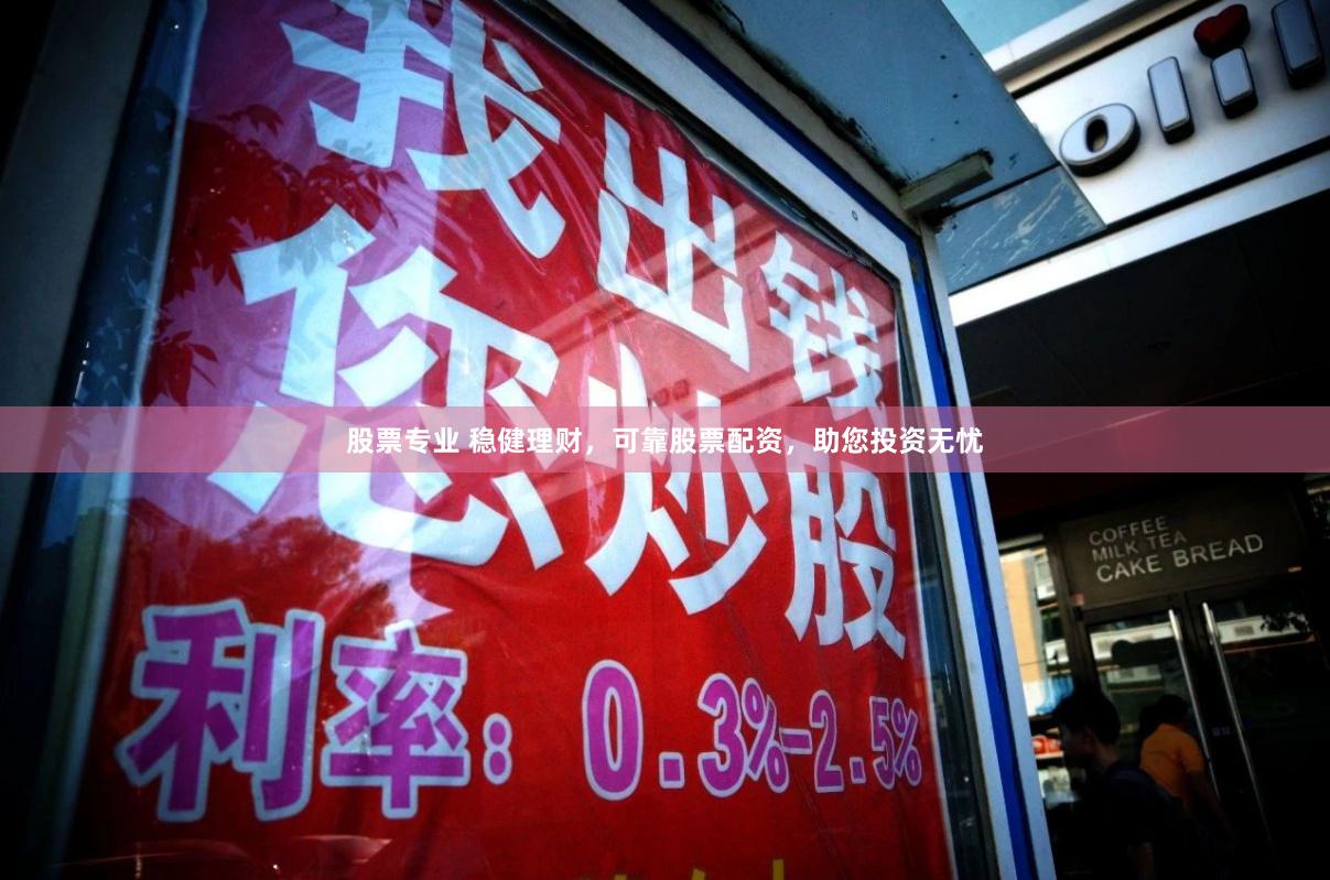 股票专业 稳健理财，可靠股票配资，助您投资无忧