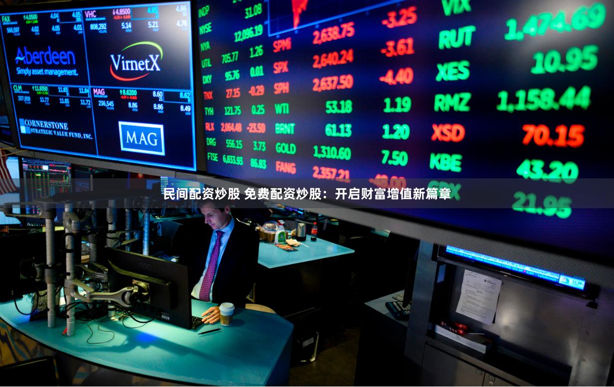 民间配资炒股 免费配资炒股：开启财富增值新篇章